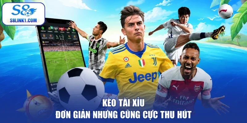 Kèo tài xỉu đơn giản nhưng cũng cực thu hút